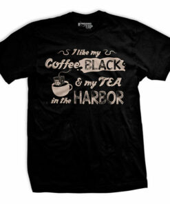 My Coffee Black and My Tea in the Harbor T-Shirt My Coffee Black and My Tea in the Harbor T-Shirt