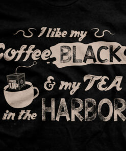 My Coffee Black and My Tea in the Harbor T-Shirt My Coffee Black and My Tea in the Harbor T-Shirt