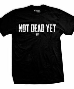 Not Dead Yet T-Shirt Not Dead Yet T-Shirt