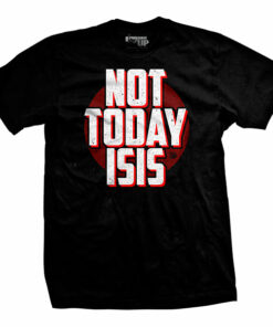 Not Today ISIS T-Shirt Not Today ISIS T-Shirt