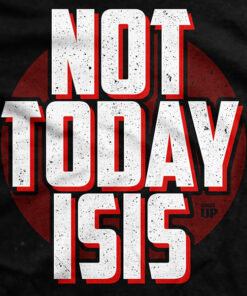 Not Today ISIS T-Shirt Not Today ISIS T-Shirt