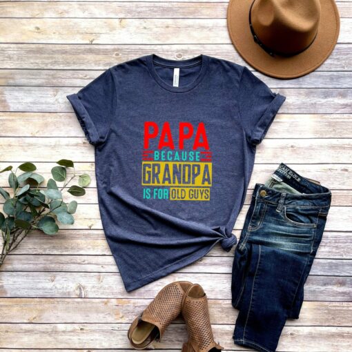 Papa Because Grandpa is for Old Guys Shirt Funny Retirement Gift Father’s Day Tee