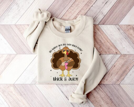 The Turkey Ain’t The Only Thing Lookin Thick And Juicy Funny Thanksgiving Sweatshirts