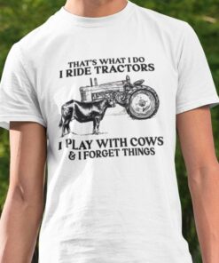 Tractor That’S What I Do I Ride Tractors I Play With Cows Farmer Shirt Tractor That’S What I Do I Ride Tractors I Play With Cows Farmer Shirt