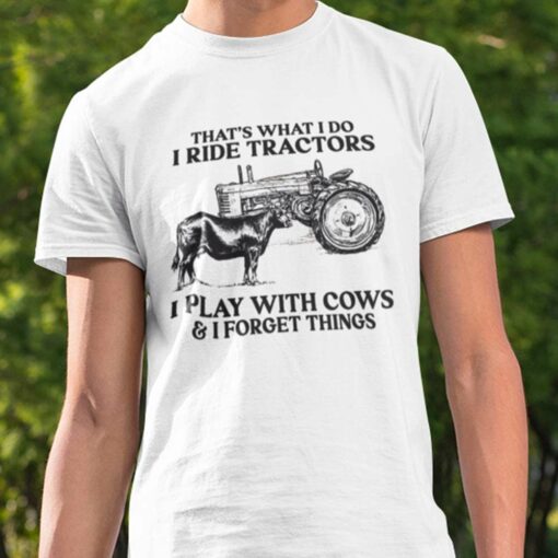 Tractor That’S What I Do I Ride Tractors I Play With Cows Farmer Shirt