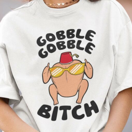 Turkey Gobble Bitch Thanksgiving Day Tee