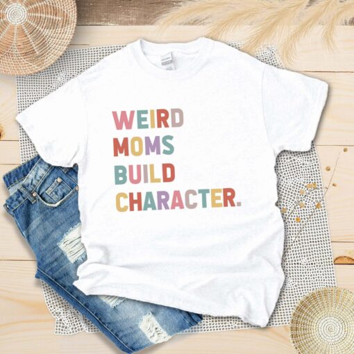 Weird Mom Build Character Shirt Happy Mother’s Day Tee Mama Lover Mommy Life Family Matching Gift