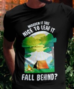 Wooden It Tree Nice Just To Leaf It Fall Behind Autumn T-shirt Wooden It Tree Nice Just To Leaf It Fall Behind Autumn T-shirt
