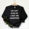 You Can’t Scare Me I Have Two Daughters Funny Shirt Father’s Day Gift