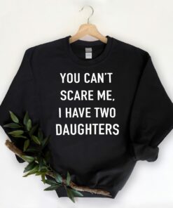 You Can’t Scare Me I Have Two Daughters Funny Shirt Father’s Day Gift You Can’t Scare Me I Have Two Daughters Funny Shirt Father’s Day Gift