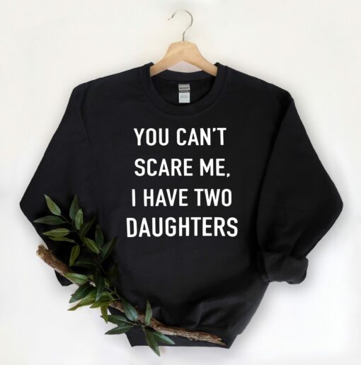 You Can’t Scare Me I Have Two Daughters Funny Shirt Father’s Day Gift