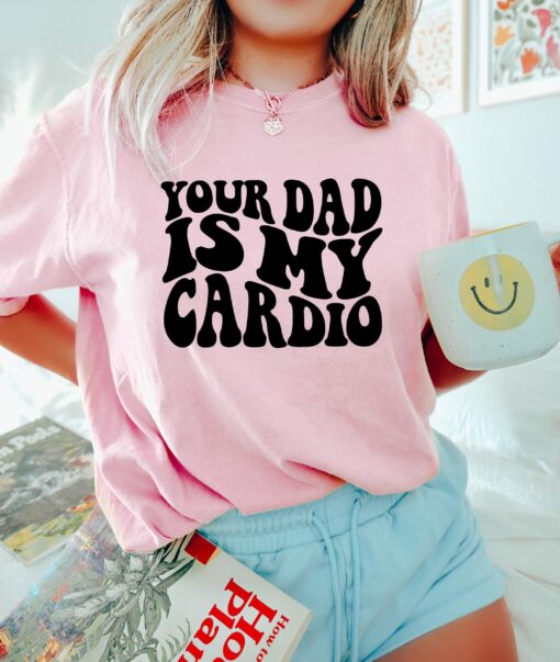 Your Dad Is My Cardio Funny Mama Shirt Happy Mother’s Day Gift For Her Funny Mom Life Tee