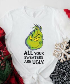 All Your Sweaters Are Ugly Christmas T-Shirt How the Grinch Stole Christmas