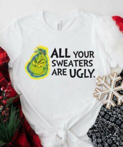 All Your Sweaters Are Ugly Christmas T-Shirt The Grinch