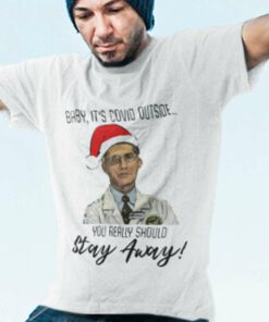 Anthony Fauci Baby It’S Covid Outside You Really Should Stay Away Christmas T-shirt