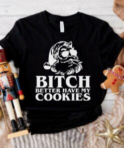 Bitch Better Have My Cookies Funny Santa Christmas T-Shirt