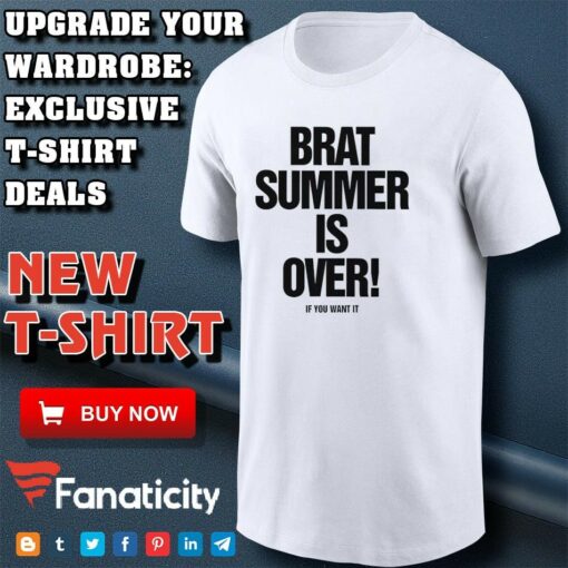 Brat summer is over if you want it shirt