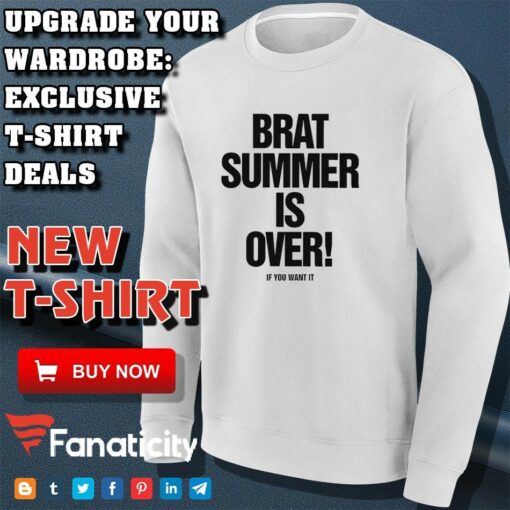 Brat summer is over if you want it shirt