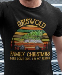 Burn Some Dust Eat My Rubber Griswold Family Christmas Christmas T-shirt