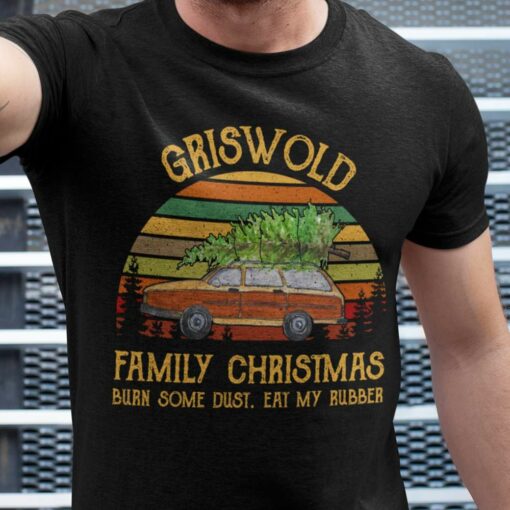 Burn Some Dust Eat My Rubber Griswold Family Christmas Christmas T-shirt