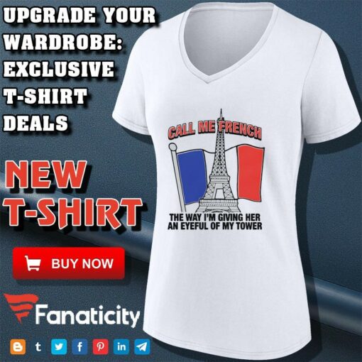 Call me french the way i’m giving her an eyeful of my tower shirt