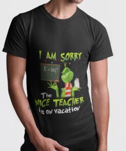 Chalkboard I Am Sorry The Nice Teacher Is On Vacation Christmas T-shirt The Grinch