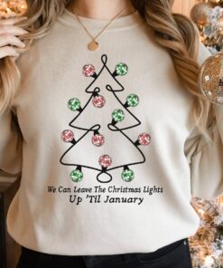 Cute We Can Leave The Christmas Lights Up Til January Xmas Tree Lights Sweatshirt