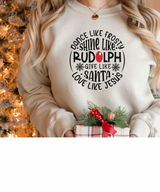 Dance Like Frosty Shine Like Rudolph Give Like Santa Love Like Jesus Christmas Cute Winter Holiday Cozy Sweatshirt