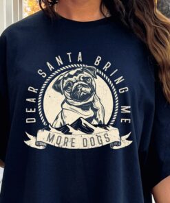 Dear Santa Bring Me More Dogs Sweatshirt Lovely Unique Xmas Gift