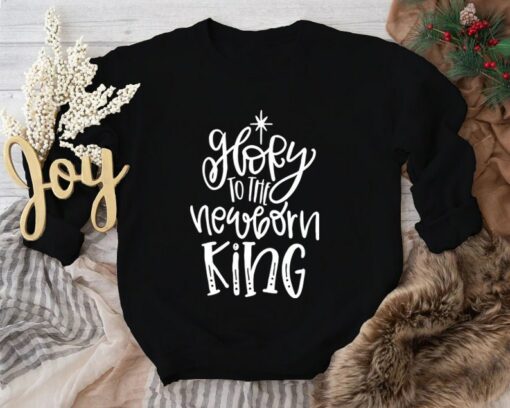 Glory To The Newborn King Christmas Sweatshirt Lovely Unique Xmas Gift