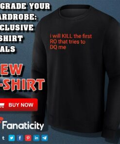 I Will Kill The Frist RO That Tries To DQ Me Shirt 3