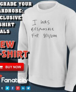 I was responsible for 9 11 2001 shirt 3