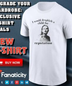I would dropkick a child for reputation Taylor’s shirt I would dropkick a child for reputation Taylor’s shirt
