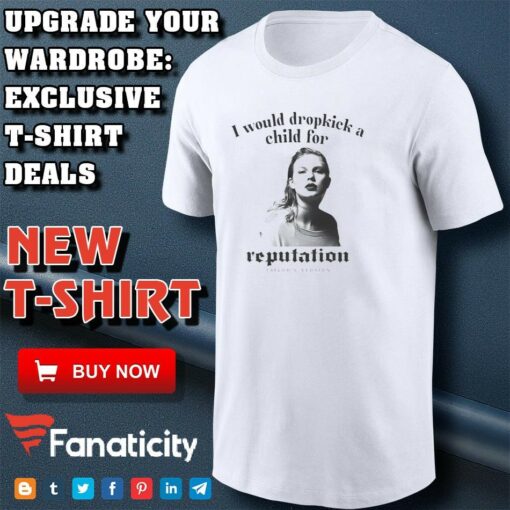 I would dropkick a child for reputation Taylor’s shirt