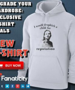 I would dropkick a child for reputation Taylor’s shirt I would dropkick a child for reputation Taylor’s shirt