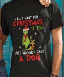 Just Kidding I Want A Dog Christmas T-shirt The Grinch