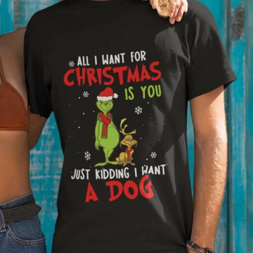 Just Kidding I Want A Dog Christmas T-shirt The Grinch