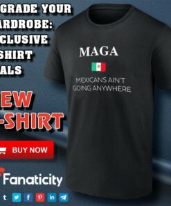 Maga Definition Mexicans Ain’t Going Anywhere Trump shirt Maga Definition Mexicans Ain’t Going Anywhere Trump shirt