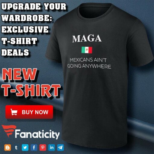 Maga Definition Mexicans Ain’t Going Anywhere Trump shirt