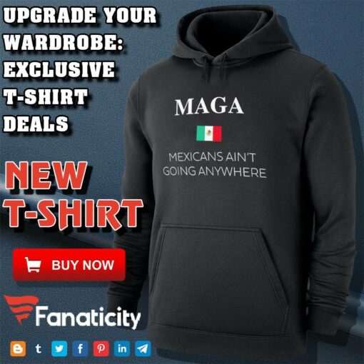 Maga Definition Mexicans Ain’t Going Anywhere Trump shirt