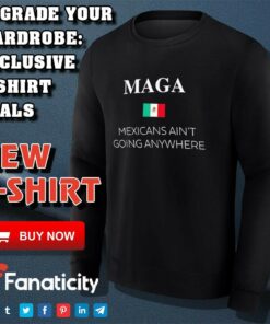 Maga Definition Mexicans Ain't Going Anywhere Trump shirt 3