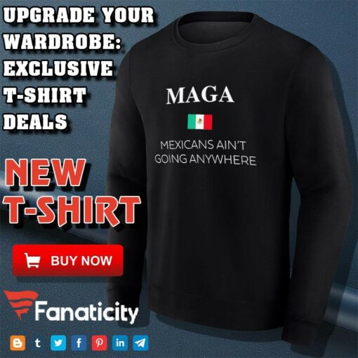 Maga Definition Mexicans Ain’t Going Anywhere Trump shirt