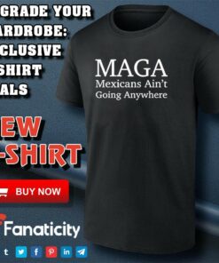 Maga Mexican ain’t going nowhere shirt Maga Mexican ain’t going nowhere shirt