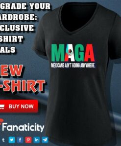 Maga Mexicans aint going anywhere shirt 4