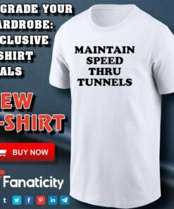 Maintain Speed Thru Tunnels shirt Maintain Speed Thru Tunnels shirt