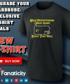 Make Pennsylvania Great Again Build That Wall Shirt Make Pennsylvania Great Again Build That Wall Shirt