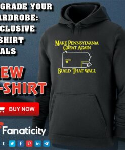 Make Pennsylvania Great Again Build That Wall Shirt Make Pennsylvania Great Again Build That Wall Shirt