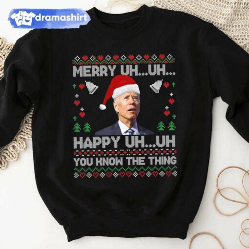 Merry Happy UH You Know The Thing Joe Biden Christmas Sweashirt