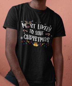 Most Likely To Save Christmas T-shirt