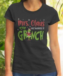 Mrs Claus But Married To The Grinch Christmas T-Shirt